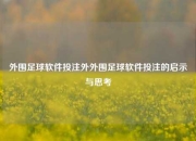 外围足球软件投注外外围足球软件投注的启示与思考