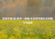 足球外围7串1其中一场输1半足球外围玩法的魅力与挑战